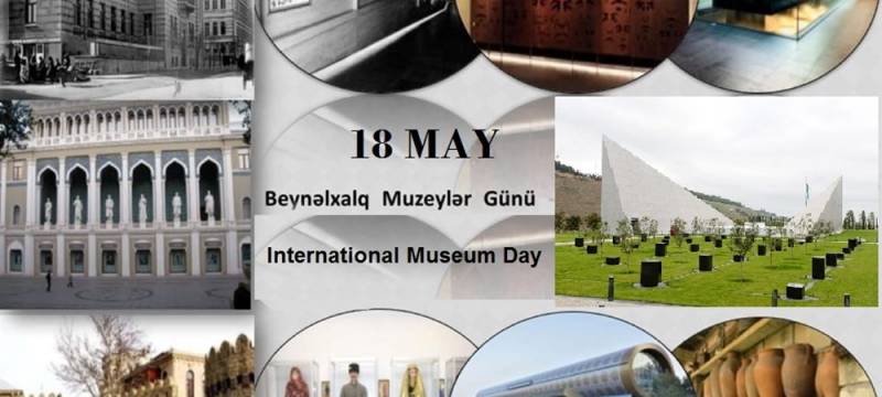  18 may - Beynəlxalq Muzeylər Günüdür  