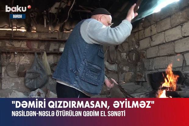  Bərdəli dəmirçi: “Atamdan öyrəndiyim sənəti nəvələrimə ötürürəm” - VİDEO  