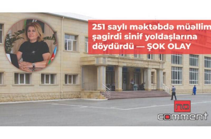  Bakının 251 saylı orta məktəbində müəllim şagirdi döydürdü - ŞOK OLAY 